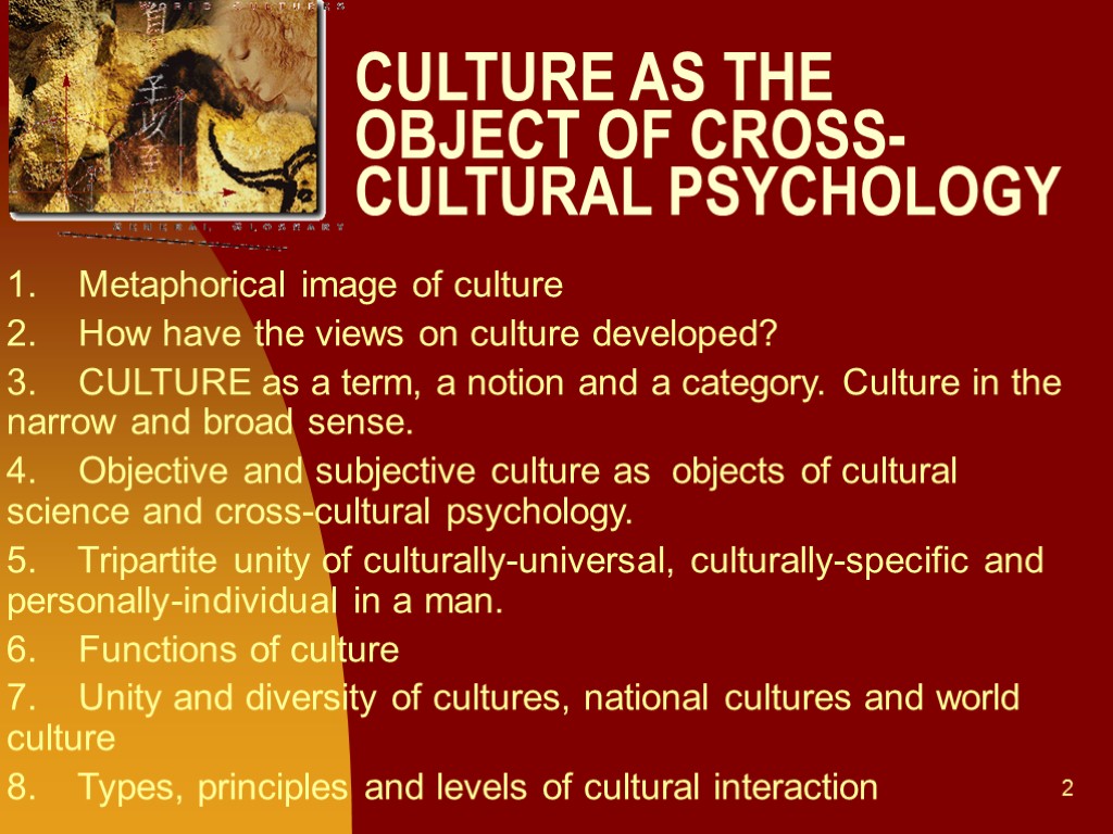2 CULTURE AS THE OBJECT OF CROSS-CULTURAL PSYCHOLOGY 1. Metaphorical image of culture 2.